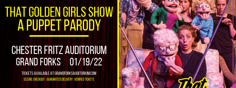 That Golden Girls Show - A Puppet Parody at Chester Fritz Auditorium tickets That Golden Girls Show - A Puppet Parody at Chester Fritz Auditorium